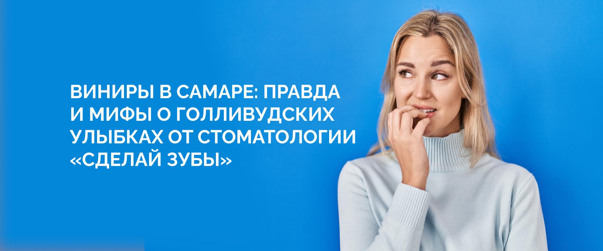 Виниры в Самаре: правда и мифы о голливудских улыбках от стоматологии «Сделай Зубы»|Стоматология «Сделай Зубы»
